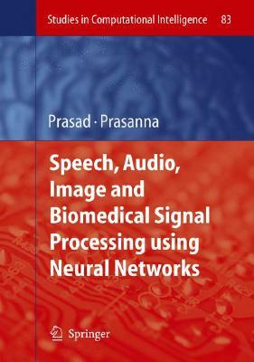 Speech, Audio, Image and Biomedical Signal Processing Using Neural Networks by 