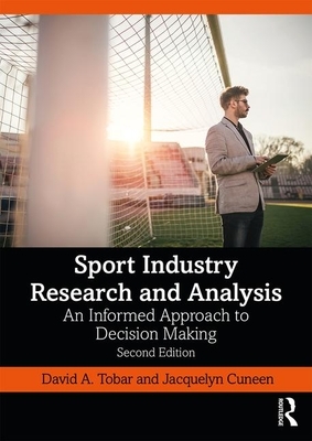 Sport Industry Research and Analysis: An Informed Approach to Decision Making by Jacquelyn Cuneen, David A. Tobar