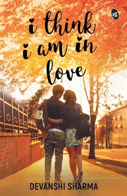 I Think I am in Love by Devanshi Sharma