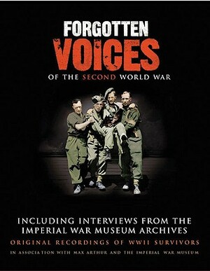 Forgotten Voices of the Second World War: Including Interviews from the Imperial War Museum Archives by Max Arthur