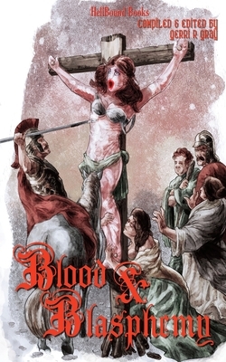 Blood and Blasphemy by Aron Beauregard, Clay McLeod Chapman, George Alan Bradley