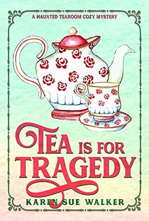 Tea is for Tragedy: A Haunted Tearoom Cozy Mystery (Haunted Tearoom Cozy Mysteries Book 3) by Karen Sue Walker