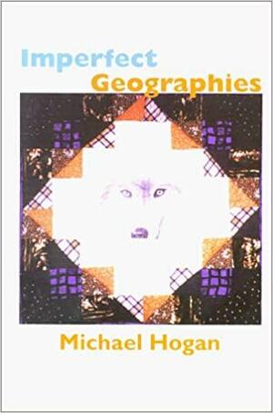 Imperfect Geographies: New and Selected Poems by Michael Hogan