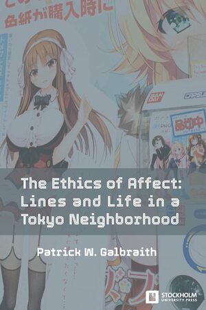 The Ethics of Affect: Lines and Life in a Tokyo Neighborhood by Patrick W. Galbraith