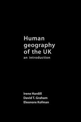 Human Geography of the UK: An Introduction by Eleonore Kofman, David Graham, Irene Hardill