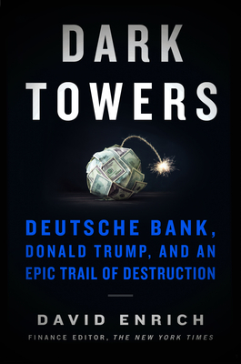 Dark Towers: Deutsche Bank, Donald Trump, and an Epic Trail of Destruction by David Enrich, B.J. Harrison
