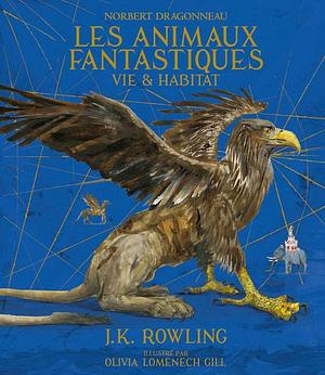 Les Animaux Fantastiques Vie et habitat by J.K. Rowling, Newt Scamander