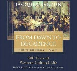 From Dawn to Decadence Part B by Jacques Barzun, Edward Lewis