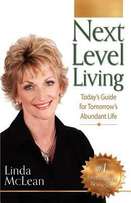 Next Level Living: Today's Guide for Tomorrow's Abundant Life by Linda McLean