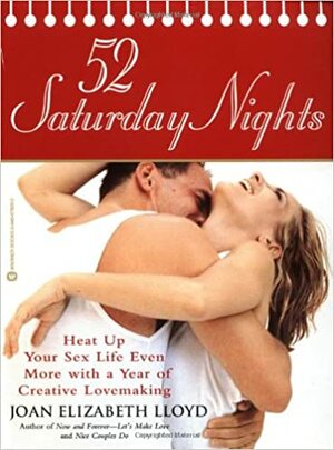 52 Saturday Nights: Heat Up Your Sex Life Even More with a Year of Creative Lovemaking by Joan Elizabeth Lloyd