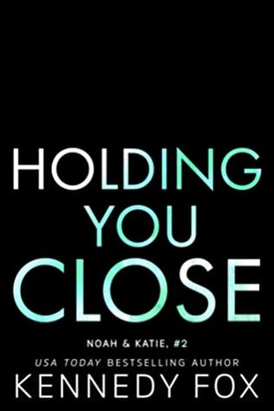 Holding You Close by Kennedy Fox