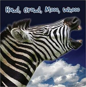 Howl, Growl, Mooo, Whoo: A Book Of Animal Sounds by Molly Carroll
