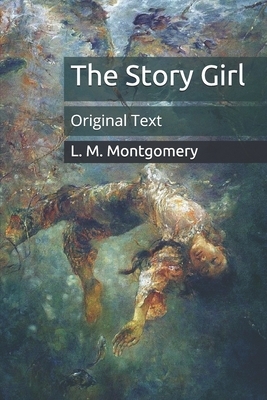 The Story Girl: Original Text by L.M. Montgomery