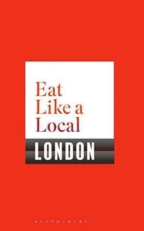 Eat Like a Local LONDON by Bloomsbury Publishing