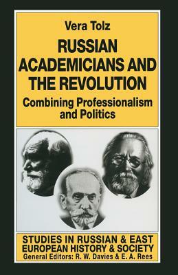 Russian Academicians and the Revolution: Combining Professionalism and Politics by Vera Tolz