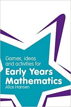 Games, Ideas and Activities for Early Years Mathematics by Alice Hansen