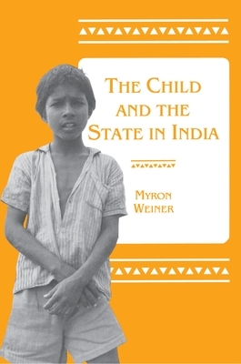 The Child and the State in India: Child Labor and Education Policy in Comparative Perspective by Myron Weiner