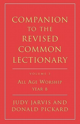 Companion to the Revised Common Lectionary: Volume 3 All Age Worship Year B by Donald Pickard, Judy Jarvis