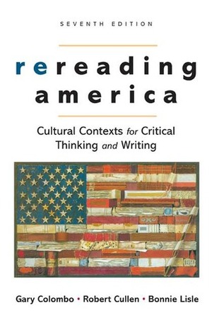 Rereading America: Cultural Contexts For Critical Thinking And Writing by Bonnie Lisle, Gary Colombo, Robert Cullen