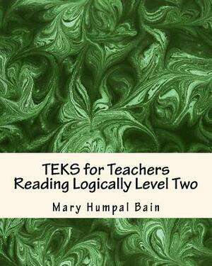 TEKS for Teachers Reading Logically Level Two by Mary Humpal Bain