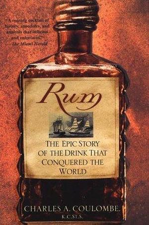 Rum: The Epic Story Of The Drink That Conquered The World by Charles A. Coulombe, Charles A. Coulombe