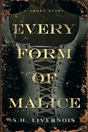 Every Form of Malice: A Short Story by S.H. Livernois