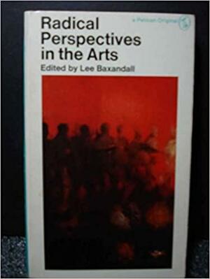 Radical Perspectives in the Arts by Lee Baxandall