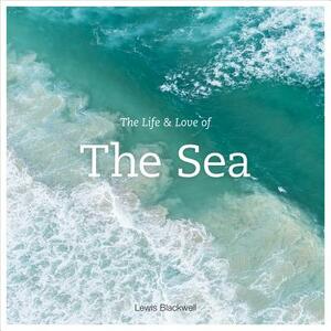 The Life and Love of the Sea by Lewis Blackwell