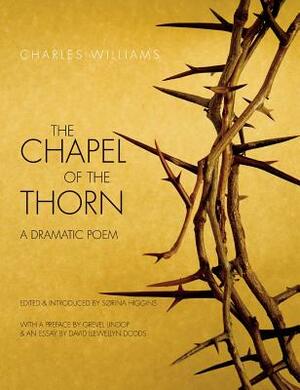 Chapel of the Thorn: A Dramatic Poem by Charles Williams