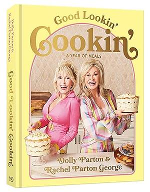 Good Lookin' Cookin': A Year of Meals - A Lifetime of Family, Friends, and Food [A Cookbook] by Dolly Parton