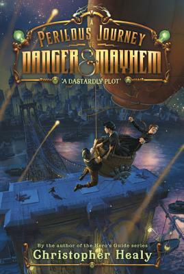A Perilous Journey of Danger and Mayhem: A Dastardly Plot by Christopher Healy