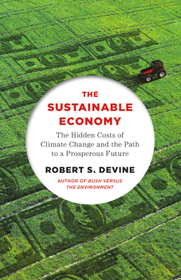 The Sustainable Economy: The Hidden Costs of Climate Change and the Path to a Prosperous Future by Robert S. Devine