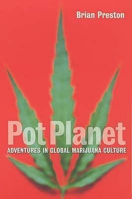 Pot planet: adventures in global marijuana culture by Brian Preston, Brian Preston