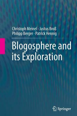 Blogosphere and Its Exploration by Philipp Berger, Christoph Meinel, Justus Broß