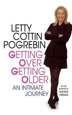 Getting Over Getting Older: An Intimate Journey by Letty Cottin Pogrebin
