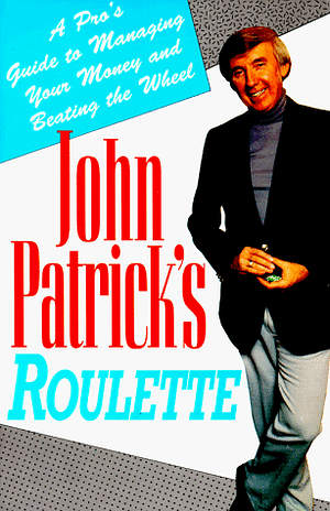 John Patrick's Roulette: A Pro's Guide to Managing Your Money and Beating the Wheel by John Patrick