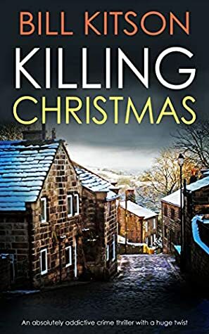 KILLING CHRISTMAS an absolutely addictive crime thriller with a huge twist (Detective Mike Nash Thriller Book 4) by Bill Kitson