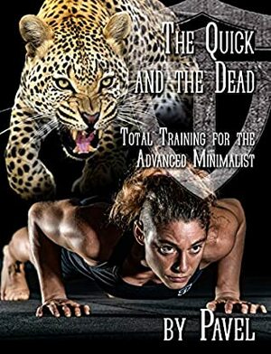 The Quick and the Dead: Total Training for the Advanced Minimalist by Pavel Tsatsouline