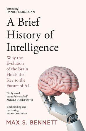 A Brief History of Intelligence: Why the Evolution of the Brain Holds the Key to the Future of AI by Max Bennett