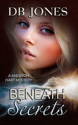 Beneath Secrets: A Madison Hart Mystery by Db Jones
