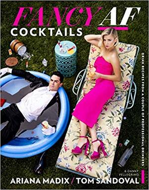 Fancy AF Cocktails: Drink Recipes from a Couple of Professional Drinkers by Tom Sandoval, Danny Pellegrino, Ariana Madix