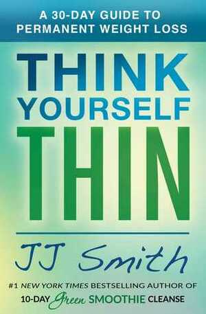 Think Yourself Thin: Win at Permanent Weight Loss in 30 Days by J.J. Smith