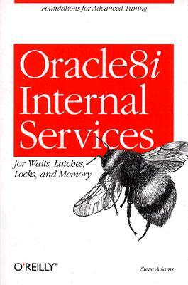 Oracle8i Internal Services for Waits, Latches, Locks, and Memory by Steve Adams