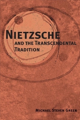 Nietzsche and the Transcendental Tradition by Michael Steven Green