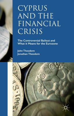 Cyprus and the Financial Crisis: The Controversial Bailout and What It Means for the Eurozone by Jonathan Theodore, John Theodore