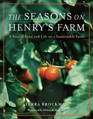 The Seasons on Henry's Farm: A Year of Food and Life on a Sustainable Farm by Terra Brockman, Deborah Madison