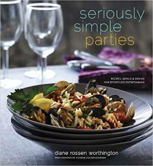 Seriously Simple Parties: Recipes, MenusAdvice for Effortless Entertaining by Yvonne Duivenvoorden, Diane Rossen Worthington