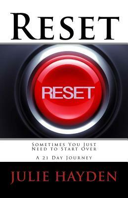 Reset: Sometimes You Just Need to Start Over A 21 Day Journey by Julie Hayden