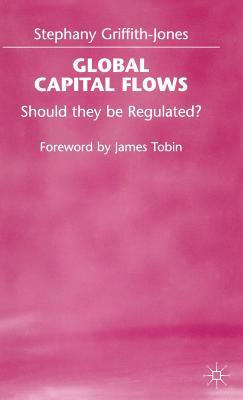 Global Capital Flows: Should They Be Regulated? by Stephany Griffith-Jones