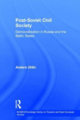 Post-Soviet Civil Society: Democratization in Russia and the Baltic States by Anders Uhlin